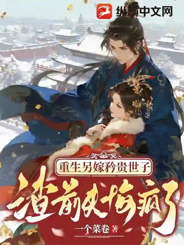 重生另嫁矜贵世子，渣前夫悔疯了